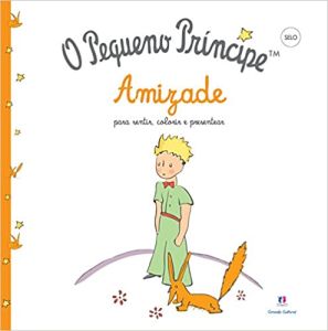 O Pequeno Príncipe - Amizade: Amizade - Para Sentir, Colorir e Presentear
